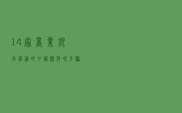14家商业银行信贷的申请条件和步骤