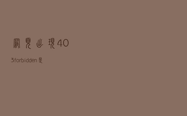 网页出现 403 forbidden 是什么意思? 网页出现 403 forbidden 是什么意思?
