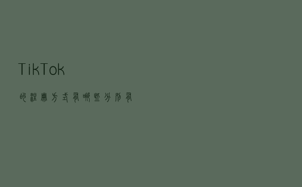 TikTok的注册方式有哪些？分别有什么优缺点？