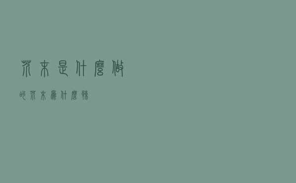 芥末是什么做的（芥末为什么辣）