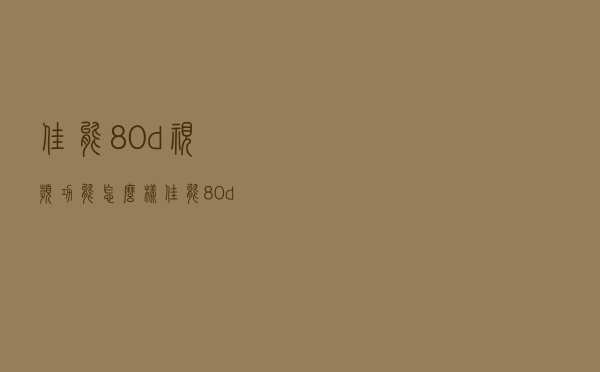 佳能80d视频功能怎么样（佳能80d视频拍摄教程）