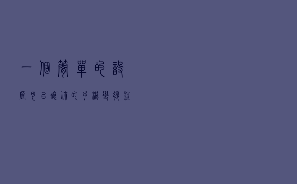 一个简单的设置可以让你的手机变得流畅