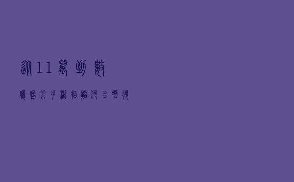 从11万到数亿像素，手机拍照何以变得如此强大