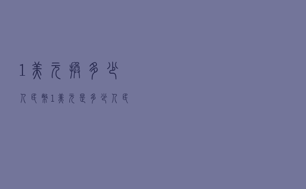 1美元换多少人民币（1美元是多少人民币）