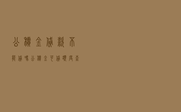 公积金贷款不能贷吗，公积金可贷额度查询