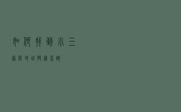 如何找到小三家庭地址（快速查询）