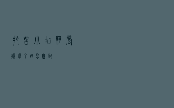 抖音小店经营爆单了,该怎么做