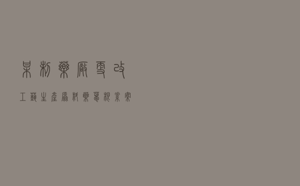 某制药厂更改工艺生产原料药葛根素案