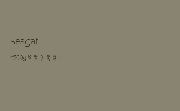 seagate500g硬盘多少钱 - seagate是什么硬盘