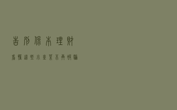告别保本理财，看懂这些，小“韭菜”不再被骗