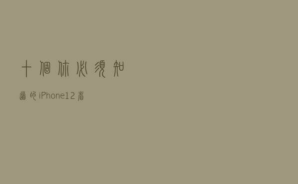 十个你必须知道的iPhone 12省电技巧