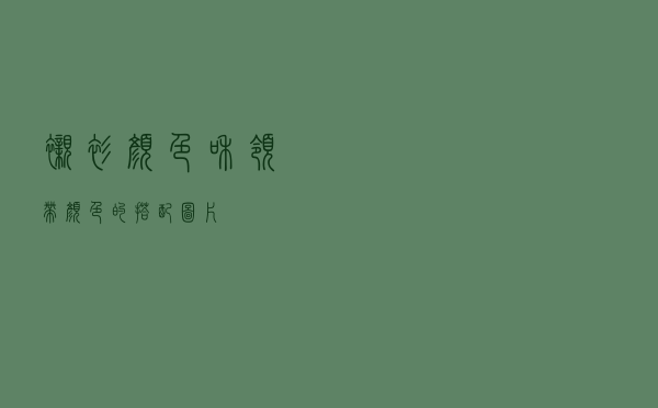 衬衫颜色和领带颜色的搭配图片