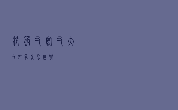 校服又宽又大又肥有网怎么办