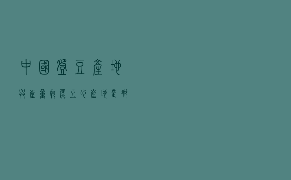 中国豌豆产地与产量_荷兰豆的产地是哪里