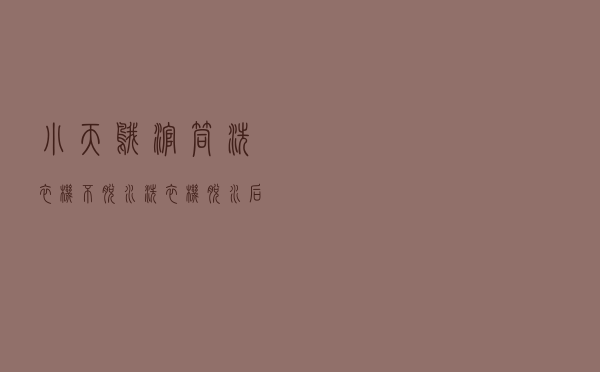 小天鹅滚筒洗衣机不脱水_洗衣机脱水后还是湿的
