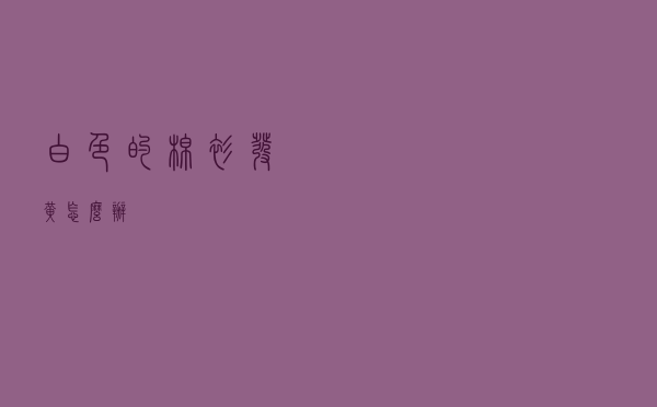白色的棉衫发黄怎么办
