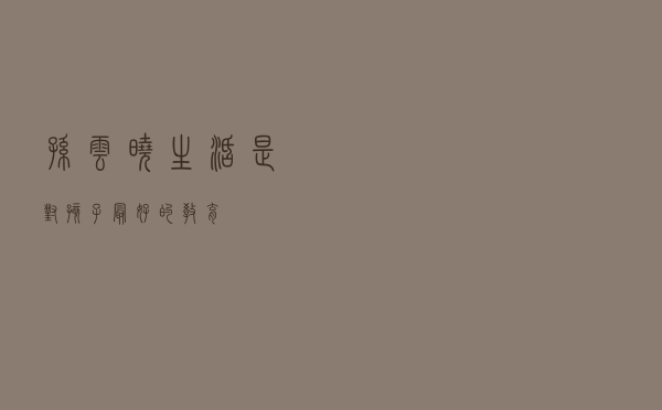孙云晓：生活，是对孩子最好的教育