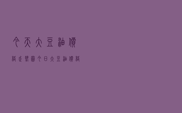 今天大豆油价格走势图 - 今日大豆油价格行情是涨是跌