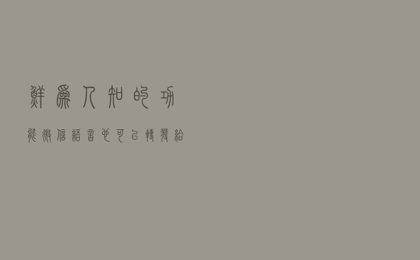 鲜为人知的功能，微信语音也可以转发给他人或者转发到空间了
