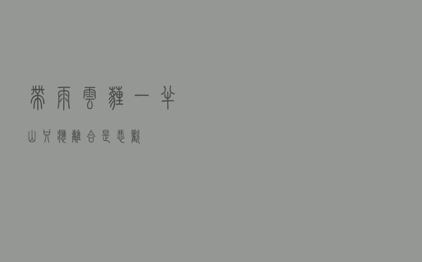 带雨云埋一半山（只应离合是悲欢）