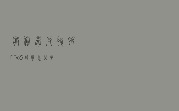 服务器反复被DDoS攻击怎么办？