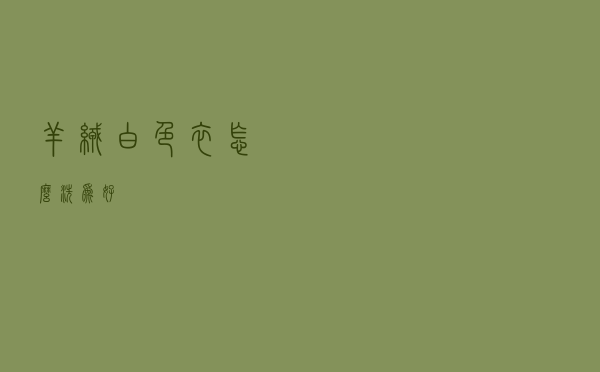 羊绒白色衣怎么洗为好