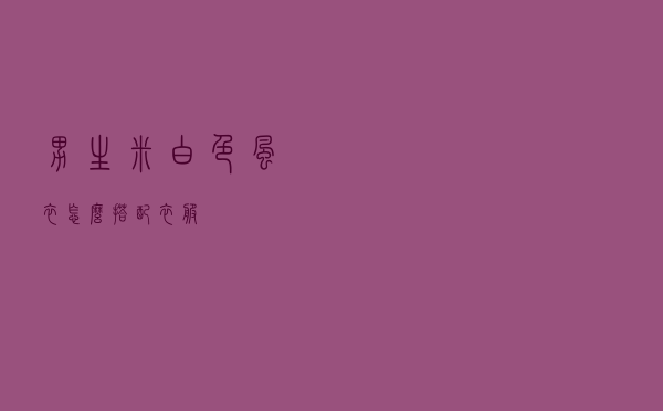 男生米白色风衣怎么搭配衣服