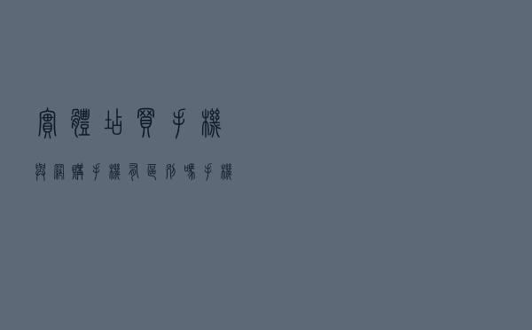 实体店买手机与网购手机有区别吗？手机店老板说出真相：差别很大