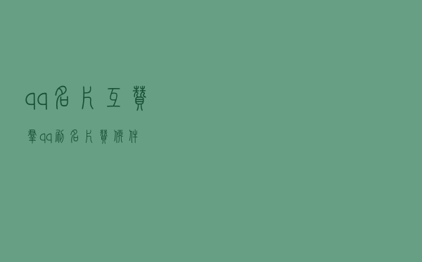 qq名片互赞群「qq刷名片赞软件」