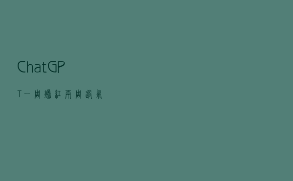 ChatGPT：一周爆红，两周过气