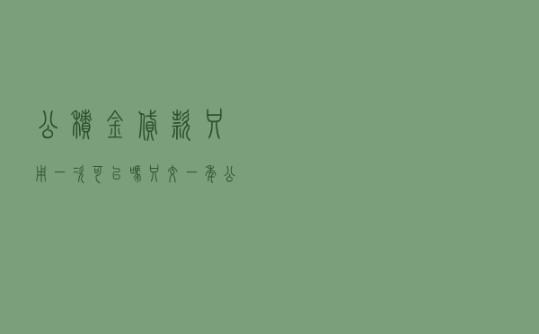 公积金贷款只用一次可以吗 「只交一年公积金可以贷款吗」