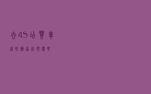 去4S店买车，这些赠品必须得要！