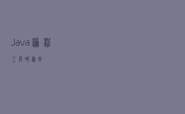 Java编程工具哪种好？
