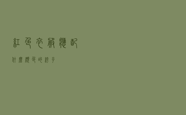 红色衣服应配什么颜色的裤子