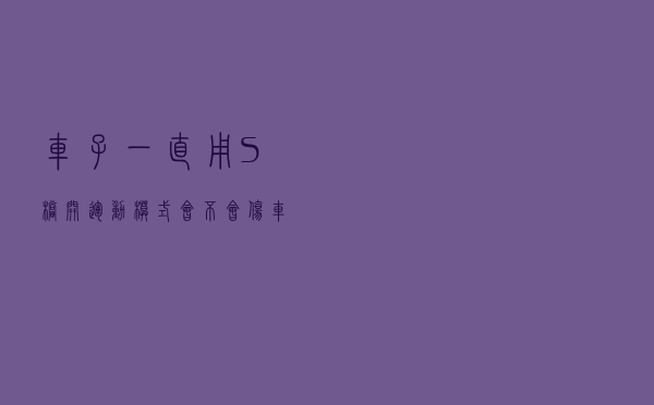 车子一直用S档，开运动模式会不会伤车？喵哥一次给你讲清楚