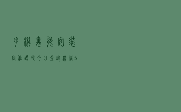 手机里能安装定位跟踪「今日查询价格3002元」