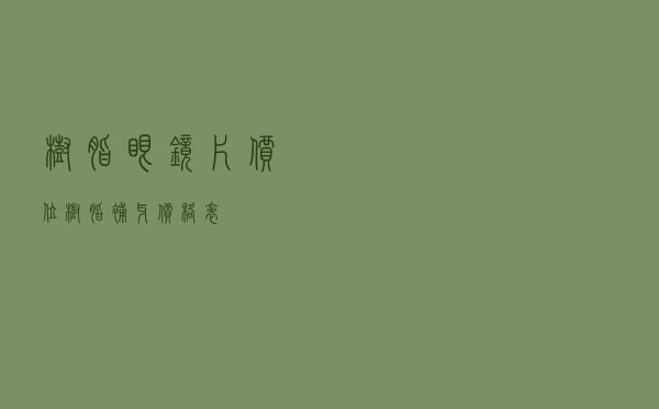树脂眼镜片价位（树脂补牙价格表）
