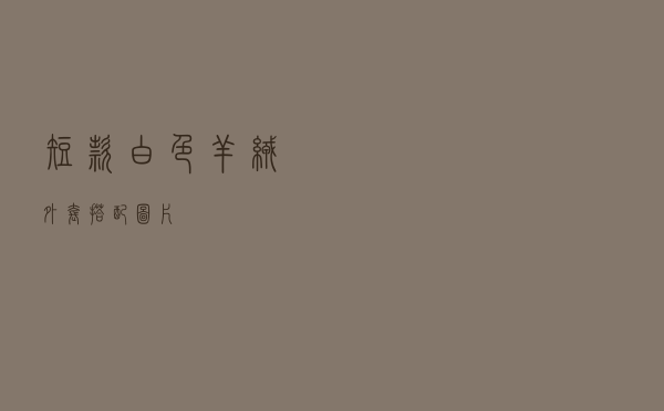 短款白色羊绒外套搭配图片