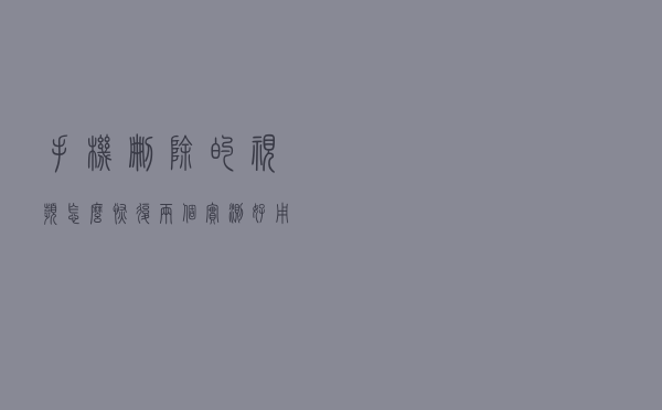 手机删除的视频怎么恢复？两个实测好用的方法
