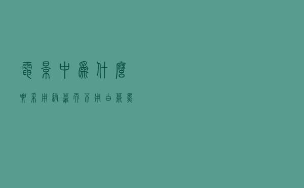 电影中为什么要采用绿幕？而不用白幕、黑幕？