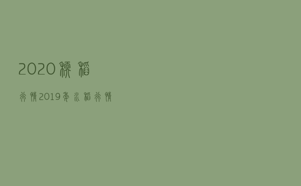 2020糯稻行情，2019年水稻行情