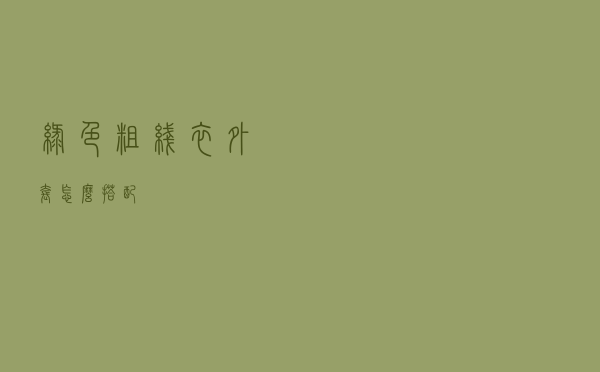 绿色粗线衣外套怎么搭配