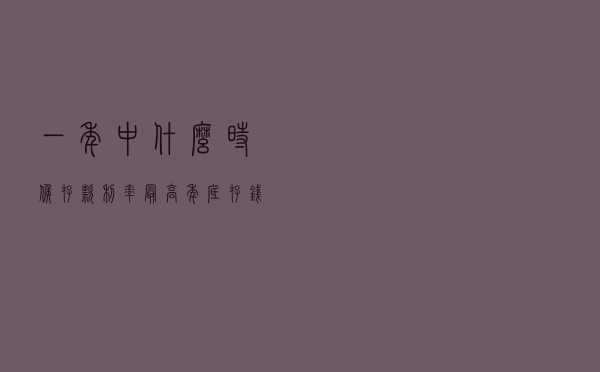 一年中什么时候存款利率最高？年底存钱划不划算？
