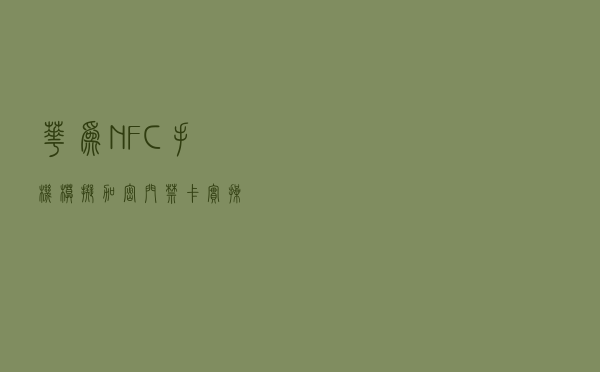 华为NFC手机模拟加密门禁卡实操