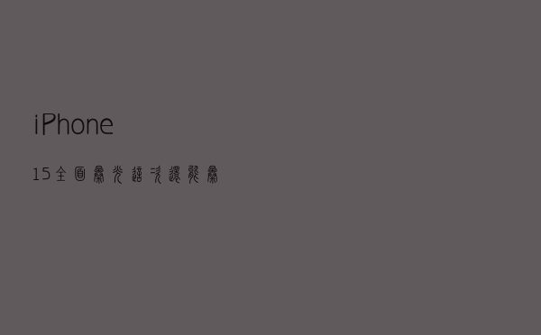 iPhone 15全面曝光,这次还能暴打安卓吗? iPhone 15全面曝光,这次还能暴打安卓吗?