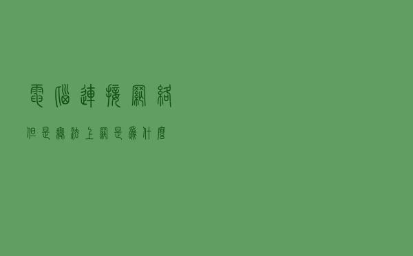 电脑连接网络但是无法上网是为什么？