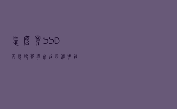 怎么买SSD固态硬盘？学会这四个要诀