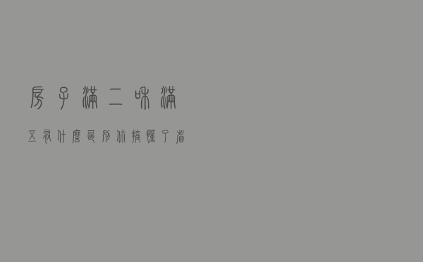 房子满二和满五有什么区别？你搞懂了，省不少钱！