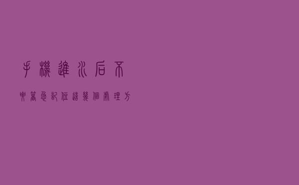 手机进水后不要着急，记住这几个处理方法