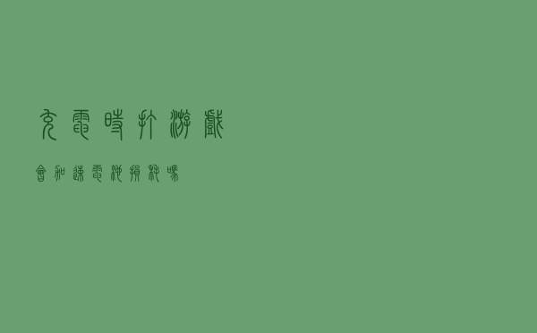 充电时打游戏会加速电池损耗吗？